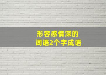 形容感情深的词语2个字成语