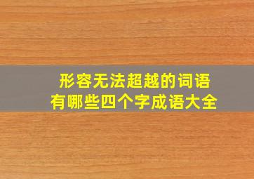 形容无法超越的词语有哪些四个字成语大全