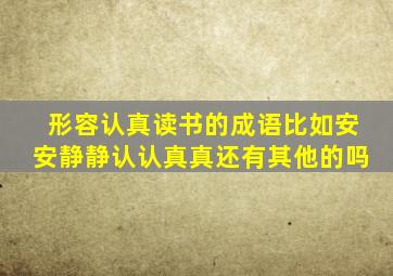 形容认真读书的成语比如安安静静认认真真还有其他的吗