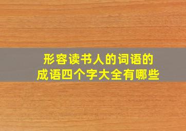 形容读书人的词语的成语四个字大全有哪些