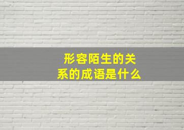 形容陌生的关系的成语是什么