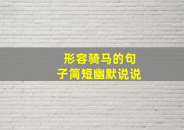 形容骑马的句子简短幽默说说