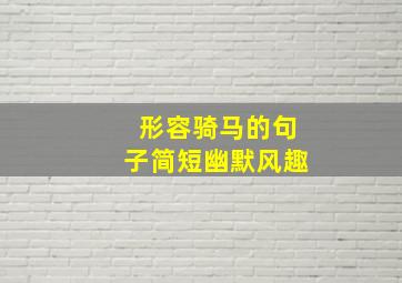 形容骑马的句子简短幽默风趣