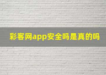 彩客网app安全吗是真的吗