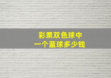 彩票双色球中一个蓝球多少钱