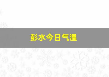 彭水今日气温