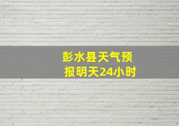 彭水县天气预报明天24小时