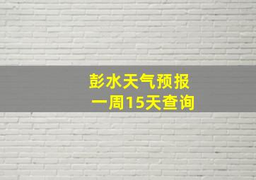 彭水天气预报一周15天查询