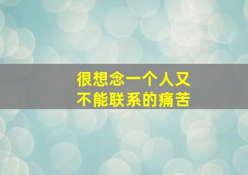 很想念一个人又不能联系的痛苦