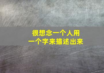 很想念一个人用一个字来描述出来