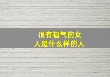 很有福气的女人是什么样的人