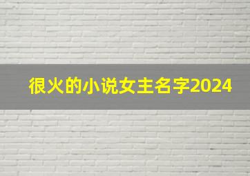 很火的小说女主名字2024