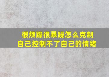 很烦躁很暴躁怎么克制自己控制不了自己的情绪