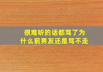 很难听的话都骂了为什么前男友还是骂不走