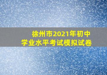 徐州市2021年初中学业水平考试模拟试卷