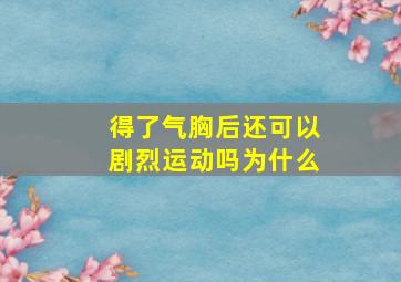 得了气胸后还可以剧烈运动吗为什么