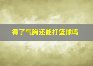 得了气胸还能打篮球吗