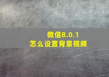 微信8.0.1怎么设置背景视频