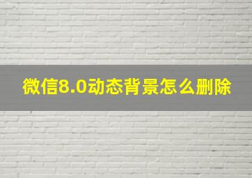 微信8.0动态背景怎么删除