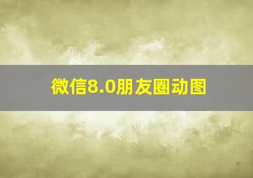 微信8.0朋友圈动图