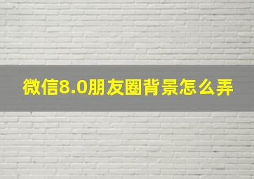 微信8.0朋友圈背景怎么弄