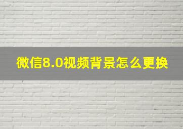 微信8.0视频背景怎么更换