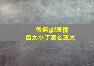 微信gif表情包太小了怎么放大