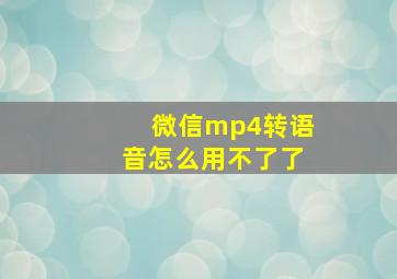 微信mp4转语音怎么用不了了