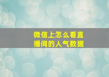 微信上怎么看直播间的人气数据