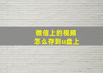 微信上的视频怎么存到u盘上