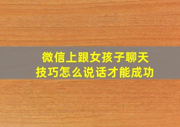 微信上跟女孩子聊天技巧怎么说话才能成功