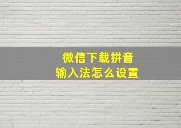 微信下载拼音输入法怎么设置