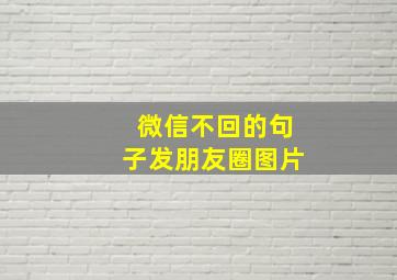 微信不回的句子发朋友圈图片