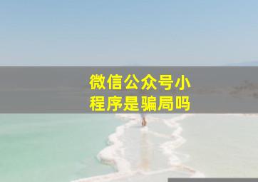 微信公众号小程序是骗局吗