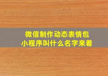 微信制作动态表情包小程序叫什么名字来着