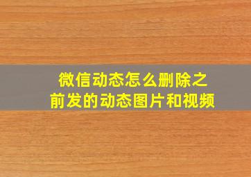 微信动态怎么删除之前发的动态图片和视频