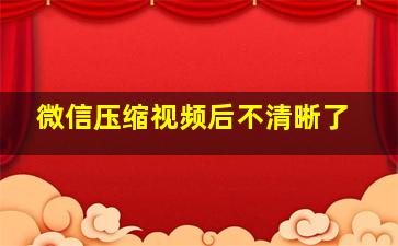 微信压缩视频后不清晰了