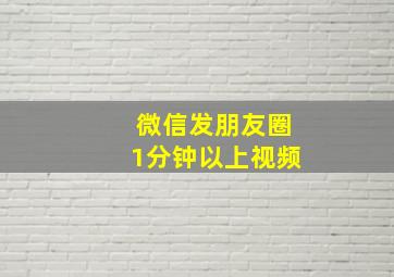 微信发朋友圈1分钟以上视频