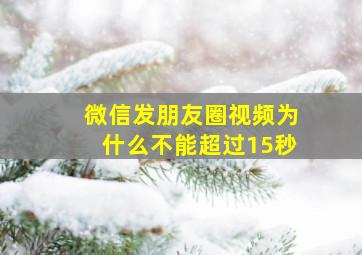 微信发朋友圈视频为什么不能超过15秒