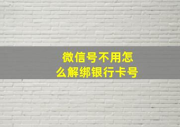 微信号不用怎么解绑银行卡号