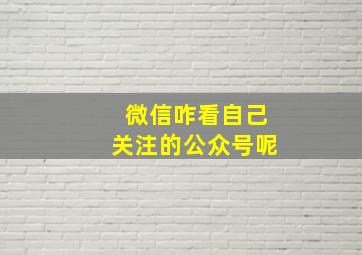 微信咋看自己关注的公众号呢