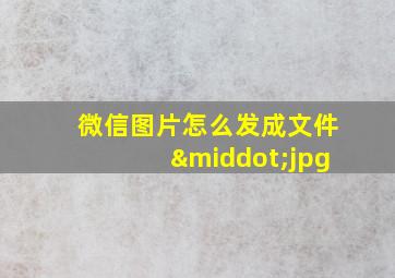 微信图片怎么发成文件·jpg