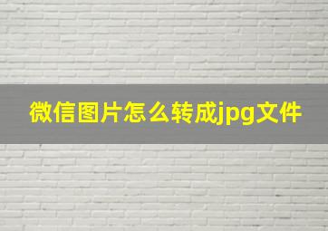 微信图片怎么转成jpg文件