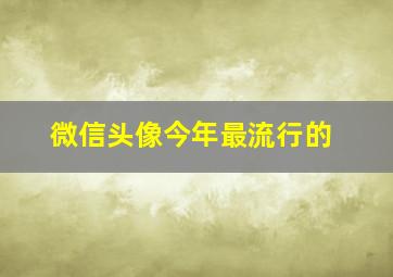 微信头像今年最流行的