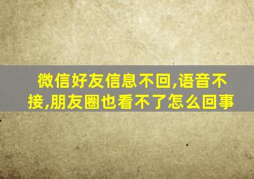 微信好友信息不回,语音不接,朋友圈也看不了怎么回事