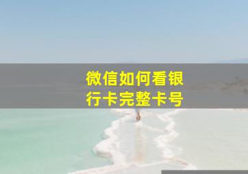 微信如何看银行卡完整卡号