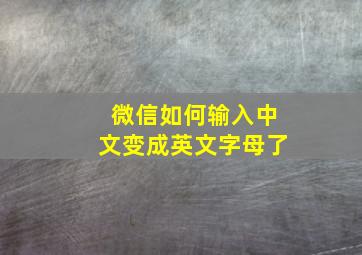 微信如何输入中文变成英文字母了