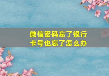 微信密码忘了银行卡号也忘了怎么办