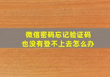 微信密码忘记验证码也没有登不上去怎么办