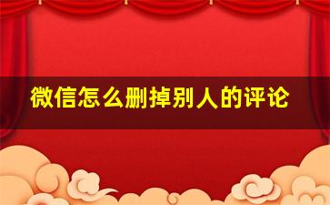 微信怎么删掉别人的评论